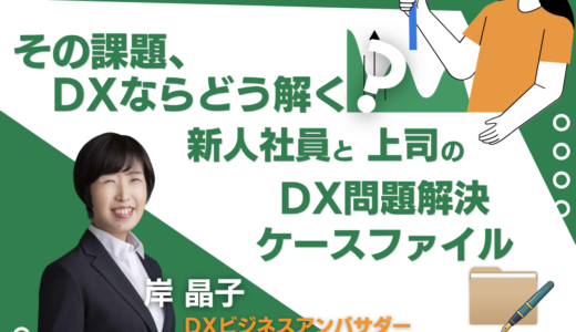 その課題、DXならどう解く？ ― 新人社員と上司のDX問題解決ケースファイル ― 【DXビジネス検定につながる、実践型DXケーススタディ】Vol.1